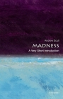 Madness: A Very Short Introduction (Very Short Introductions) By Andrew Scull Cover Image