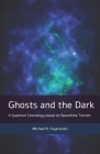 Ghosts and the Dark: A Quantum Cosmology based on Spacetime Torsion By Michael R. Feyereisen Cover Image