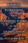 Rambles, Ruminations and Changing Rivers in the Grand Canyon By Dick Dorworth Cover Image