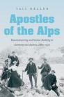 Apostles of the Alps: Mountaineering and Nation Building in Germany and Austria, 1860-1939 By Tait Keller Cover Image