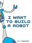 I Want To Build A Robot: Build a robot step by step Cover Image