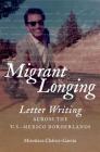 Migrant Longing: Letter Writing Across the U.S.-Mexico Borderlands By Miroslava Chávez-García Cover Image