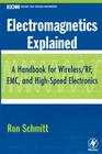 Electromagnetics Explained: A Handbook for Wireless/ RF, EMC, and High-Speed Electronics (Edn Series for Design Engineers) By Ron Schmitt Cover Image