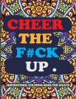 Cheer the F#ck Up: An Irreverently Positive Adult Coloring Book (Swear Word Coloring Books) Cover Image