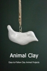Animal Clay: Easy-to-Follow Clay Animal Projects: Gift for Kids Cover Image