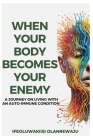 When Your Body Becomes Your Enemy: A Journey on Living with an Auto-Immune Condition. By Ifeoluwakiisi Olanrewaju Cover Image