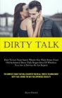 Dirty Talk: How To Let Your Inner Whore Out With Some Good Old-fashioned Dirty Talk Regardless Of Whether You Are A Novice Or An E By Bryon Patrick Cover Image