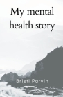 My mental health story By Bristi Parvin Cover Image