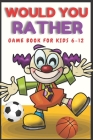 Would You Rather Game Book for Kids 6-12: The most hilarious scenarios, the most silly, the most funny and the most interesting questions for countles By Burma Bum Cover Image