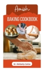 Amish Baking Cookbook: Delicious Homemade Recipes for Bread, Cake, Cookies, Pastry and More By Kimberly Carlos Cover Image