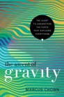 The Ascent of Gravity: The Quest to Understand the Force that Explains Everything By Marcus Chown Cover Image