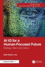 AI IQ for a Human-Focused Future: Strategy, Talent, and Culture (Chapman & Hall/CRC Artificial Intelligence and Robotics) Cover Image