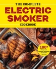 The Complete Electric Smoker Cookbook: 100+ Recipes and Essential Techniques for Smokin' Favorites By Bill West Cover Image