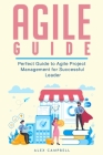 Agile Guide: Perfect Guide to Agile Project Management for Successful Leader. By Alex Campbell Cover Image