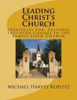 Leading Christ's Church: Strategies for Pastoral Initiated Change In the Family Sized Church By Michael Harvey Koplitz Cover Image