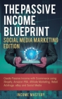 The Passive Income Blueprint Social Media Marketing Edition: Create Passive Income with Ecommerce using Shopify, Amazon FBA, Affiliate Marketing, Reta By Income Mastery Cover Image