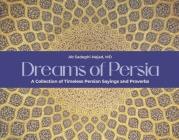 Dreams of Persia: A Collection of Timeless Persian Sayings and Proverbs Cover Image