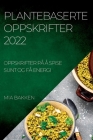 Plantebaserte Oppskrifter 2022: Oppskrifter På Å Spise Sunt Og Få Energi By Mia Bakken Cover Image