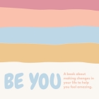 Be you ( A book about self-love and making small changes in your life to help you feel amazing). Cover Image