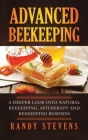 Advanced Beekeeping: A Deeper Look into Natural Beekeeping, Apitherapy and Beekeeping Business By Randy Stevens Cover Image