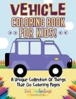 Vehicle Coloring Book For Kids! A Unique Collection Of Things That Go Coloring Pages By Bold Illustrations Cover Image