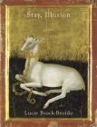 Stay, Illusion: Poems By Lucie Brock-Broido Cover Image