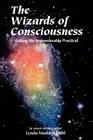 Wizards of Consciousness: Making the Imponderable Practical By Lynda Madden Dahl Cover Image