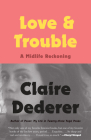 Love and Trouble: A Midlife Reckoning By Claire Dederer Cover Image