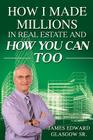 How I Made Millions in Real Estate and How You Can Too By James Edward Glasgow Sr Cover Image