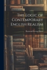 The Logic of Contemporary English Realism By Raymond Preston Hawes Cover Image