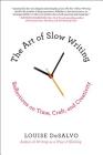 The Art of Slow Writing: Reflections on Time, Craft, and Creativity By Louise DeSalvo Cover Image