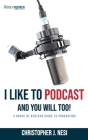 I Like To Podcast and You Will Too!: A House of #EdTech Guide to Podcasting By Christopher J. Nesi Cover Image