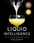 Liquid Intelligence: The Art and Science of the Perfect Cocktail By Dave Arnold Cover Image