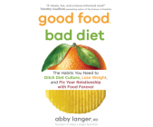Good Food, Bad Diet: The Habits You Need to Ditch Diet Culture, Lose Weight, and Fix Your Relationship with Food Forever By Abby Langer, Natalie Duke (Read by) Cover Image