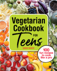 Vegetarian Cookbook for Teens: 100 Fun Recipes to Cook Like a Pro Cover Image