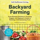 Backyard Farming: From Raising Chickens to Growing Veggies, the Beginner's Guide to Running a Self-Sustaining Farm (Self-Sufficient Living) Cover Image
