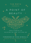 The Moth Presents: A Point of Beauty: True Stories of Holding On and Letting Go By The Moth (Editor), Mike Birbiglia (Foreword by) Cover Image