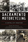 Sacramento Motorcycling: A Capital City Tradition By Kimberly Reed Edwards Cover Image