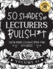 50 Shades of lecturers Bullsh*t: Swear Word Coloring Book For lecturers: Funny gag gift for lecturers w/ humorous cusses & snarky sayings lecturers wa By Funny Swear Lecturer Gift Books Cover Image