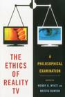 The Ethics of Reality TV: A Philosophical Examination By Wendy N. Wyatt (Editor), Kristie Bunton (Editor) Cover Image