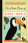 The Little Book of Birds of the World: A Guide to the World's Most Fascinating Birds By Christin Farley Cover Image
