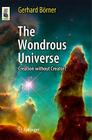 The Wondrous Universe: Creation Without Creator? (Astronomers' Universe) By Gerhard Börner Cover Image