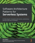 Software Architecture Patterns for Serverless Systems: Architecting for innovation with events, autonomous services, and micro frontends By John Gilbert Cover Image