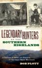 Legendary Hunters of the Southern Highlands: A Century of Sport and Survival in the Great Smoky Mountains Cover Image