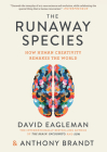 The Runaway Species: How Human Creativity Remakes the World By David Eagleman, Anthony Brandt Cover Image