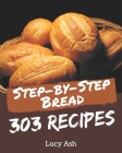 303 Step-by-Step Bread Recipes: A Bread Cookbook for All Generation Cover Image
