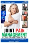 Joint Pain Management for Seniors Over 50: A comprehensive Guide to Managing Joint Pains and Maintaining Mobility Cover Image