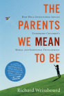 The Parents We Mean To Be: How Well-Intentioned Adults Undermine Children's Moral and Emotional Development By Richard Weissbourd Cover Image