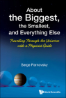 About the Biggest, the Smallest, and Everything Else: Travelling Through the Universe with a Physicist Guide By Serge L. Parnovsky Cover Image