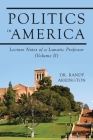 Politics in America: Lecture Notes of a Lunatic Professor (Volume II) By Randy Arrington Cover Image